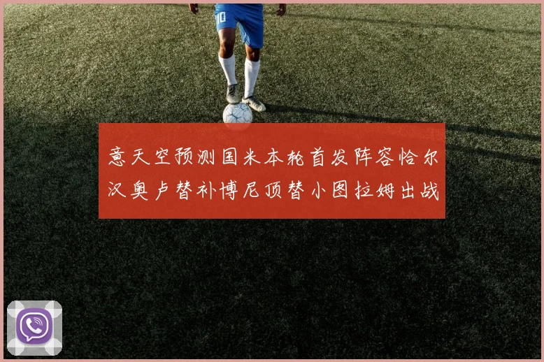 意天空预测国米本轮首发阵容恰尔汉奥卢替补博尼顶替小图拉姆出战
