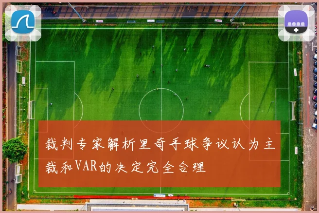 裁判专家解析里奇手球争议认为主裁和VAR的决定完全合理