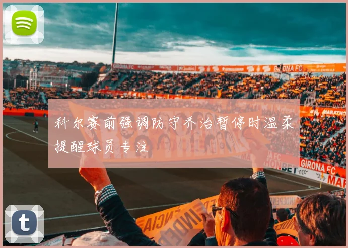 科尔赛前强调防守乔治暂停时温柔提醒球员专注